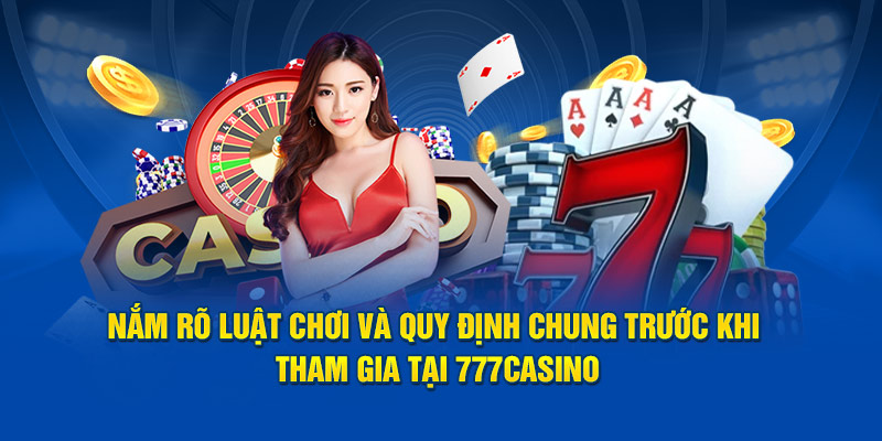 Nắm rõ luật chơi và quy định chung trước khi tham gia tại 777casino