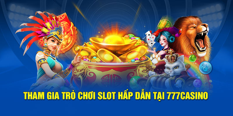 Tham gia trò chơi slot hấp dẫn tại 777 casino